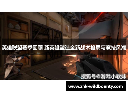 英雄联盟赛季回顾 新英雄塑造全新战术格局与竞技风潮