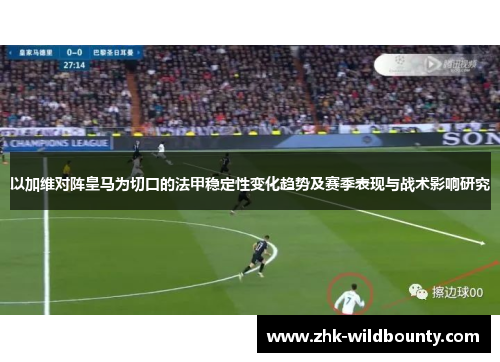 以加维对阵皇马为切口的法甲稳定性变化趋势及赛季表现与战术影响研究