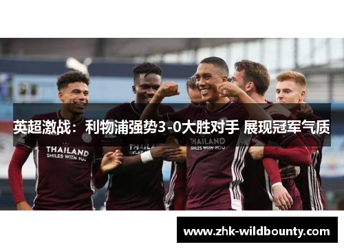 英超激战：利物浦强势3-0大胜对手 展现冠军气质