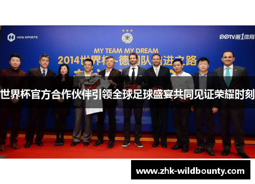 世界杯官方合作伙伴引领全球足球盛宴共同见证荣耀时刻 世界杯官方合作伙伴引领全球足球盛宴共同见证荣耀时刻