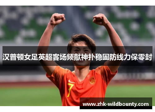 汉普顿女足英超客场频献神扑稳固防线力保零封