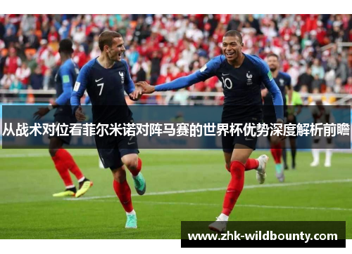 从战术对位看菲尔米诺对阵马赛的世界杯优势深度解析前瞻 从战术对位看菲尔米诺对阵马赛的世界杯优势深度解析前瞻